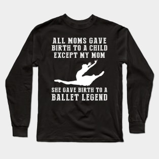 Birth to a Ballet Legend - A Comically Unique Twist on Motherhood Long Sleeve T-Shirt